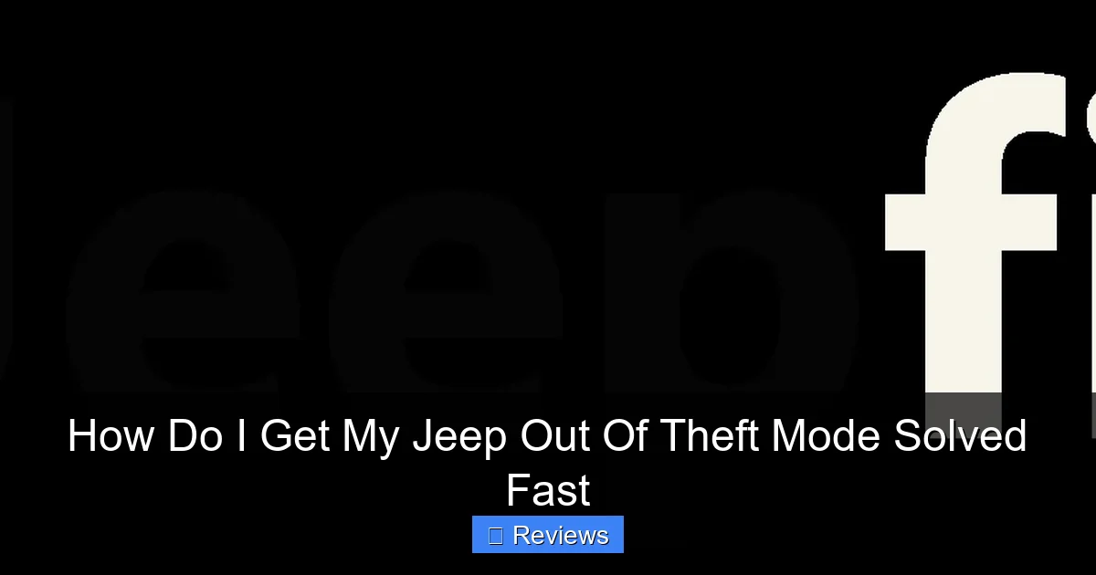 How Do I Get My Jeep Out Of Theft Mode Solved Fast