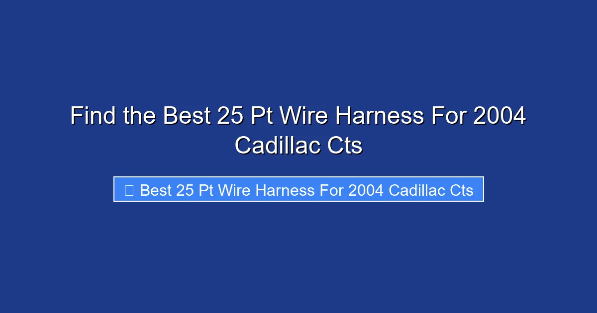 Find the Best 25 Pt Wire Harness For 2004 Cadillac Cts