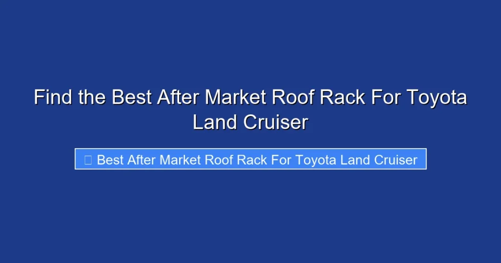 Find the Best After Market Roof Rack For Toyota Land Cruiser
