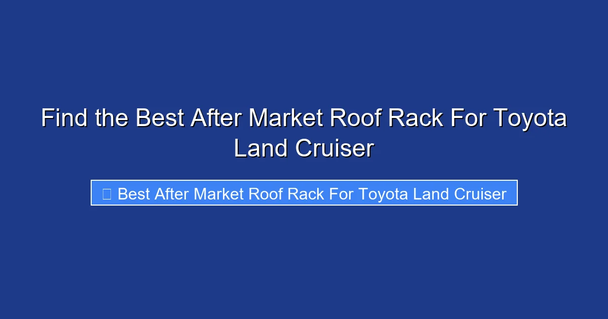Find the Best After Market Roof Rack For Toyota Land Cruiser