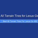Best All Terrain Tires for Lexus Gx 460
