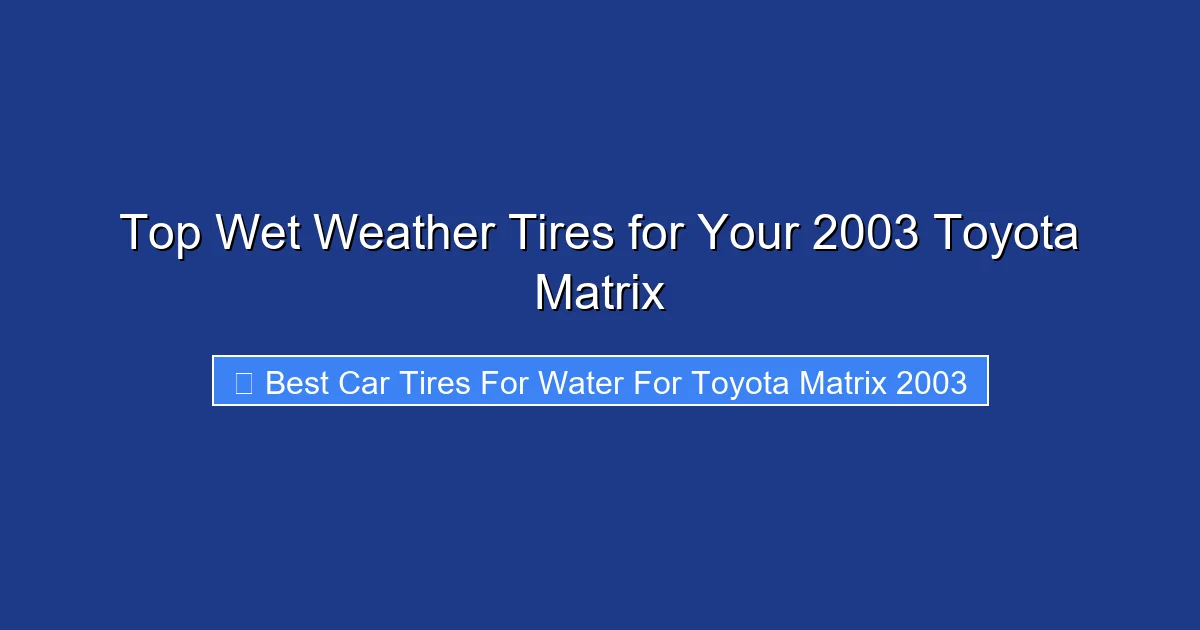 Top Wet Weather Tires for Your 2003 Toyota Matrix