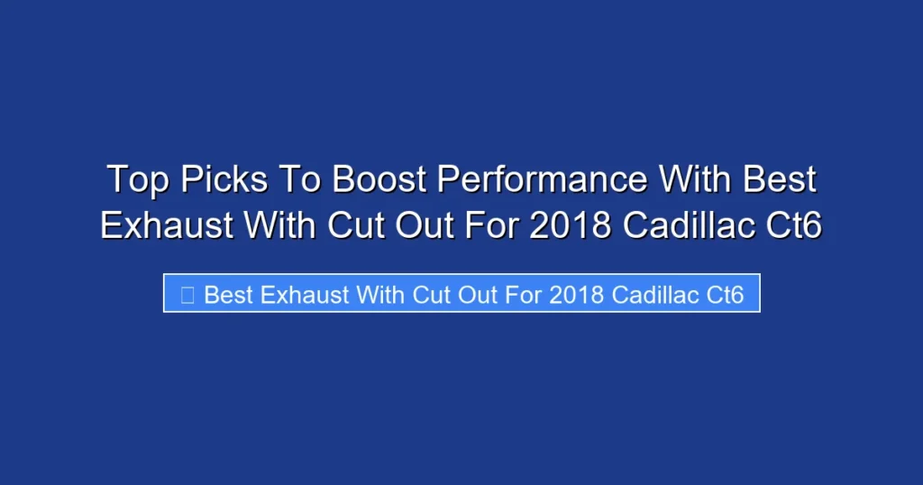 Top Picks To Boost Performance With Best Exhaust With Cut Out For 2018 Cadillac Ct6