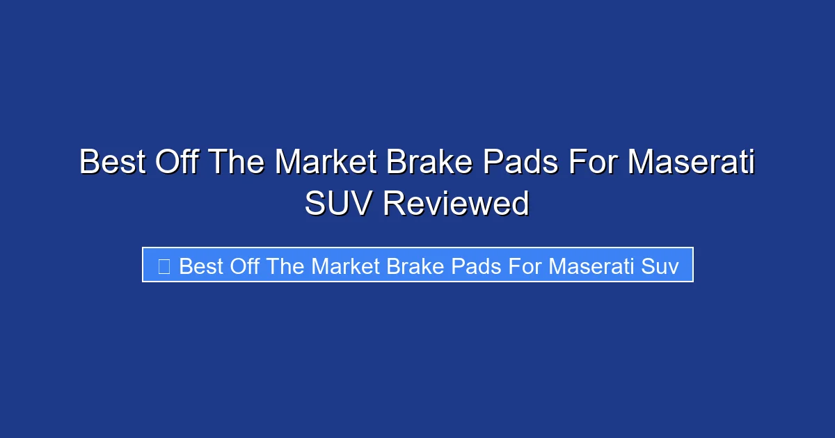 Best Off The Market Brake Pads For Maserati SUV Reviewed