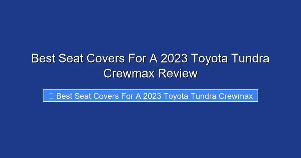 Best Seat Covers For A 2023 Toyota Tundra Crewmax Review