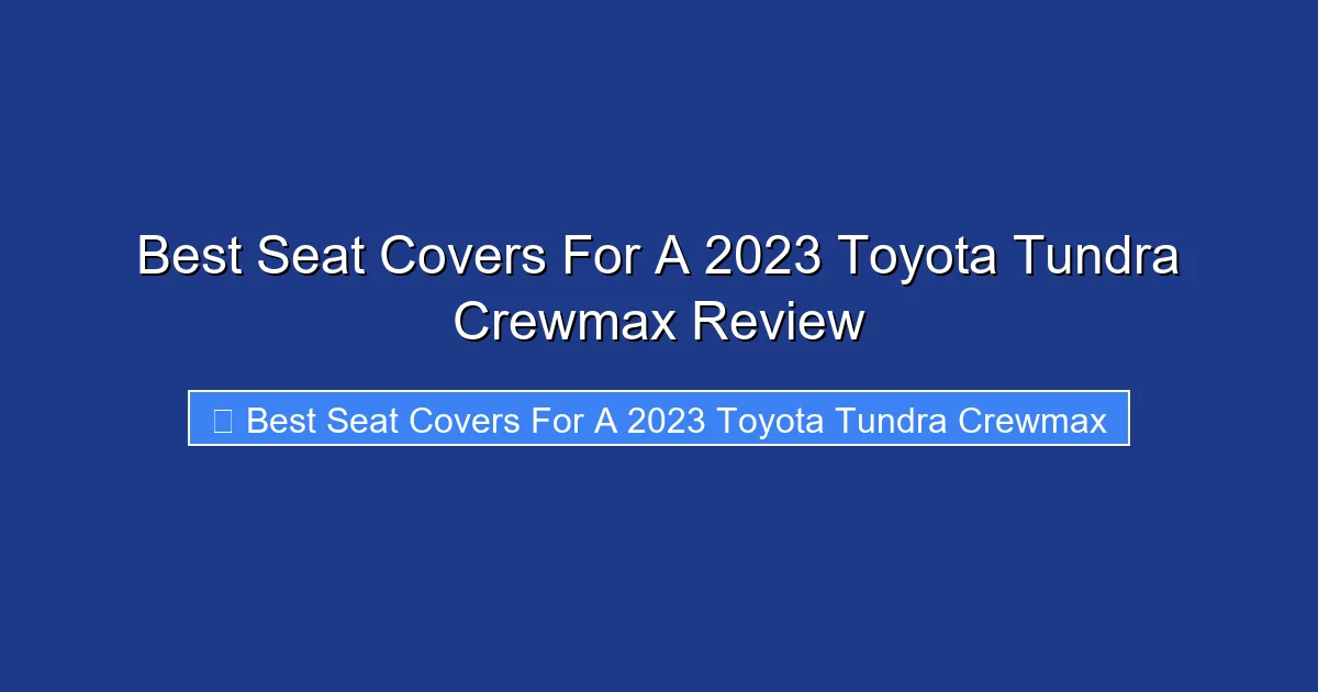 Best Seat Covers For A 2023 Toyota Tundra Crewmax Review