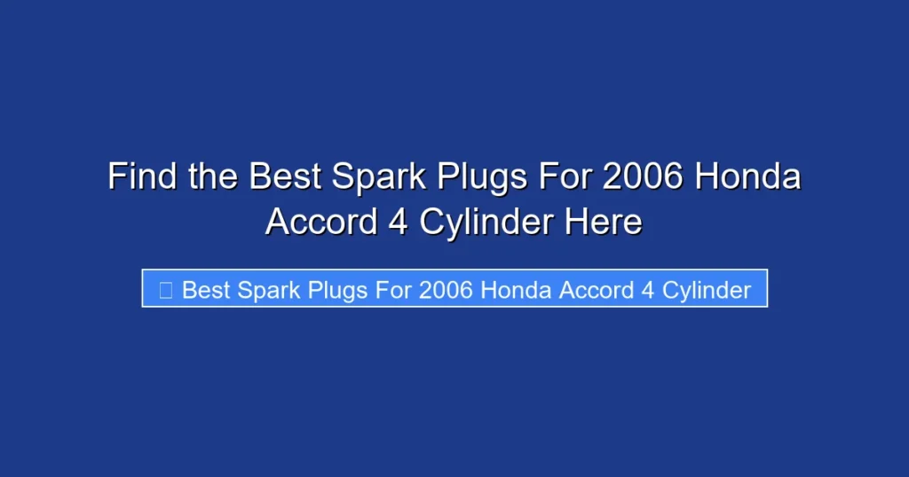 Find the Best Spark Plugs For 2006 Honda Accord 4 Cylinder Here