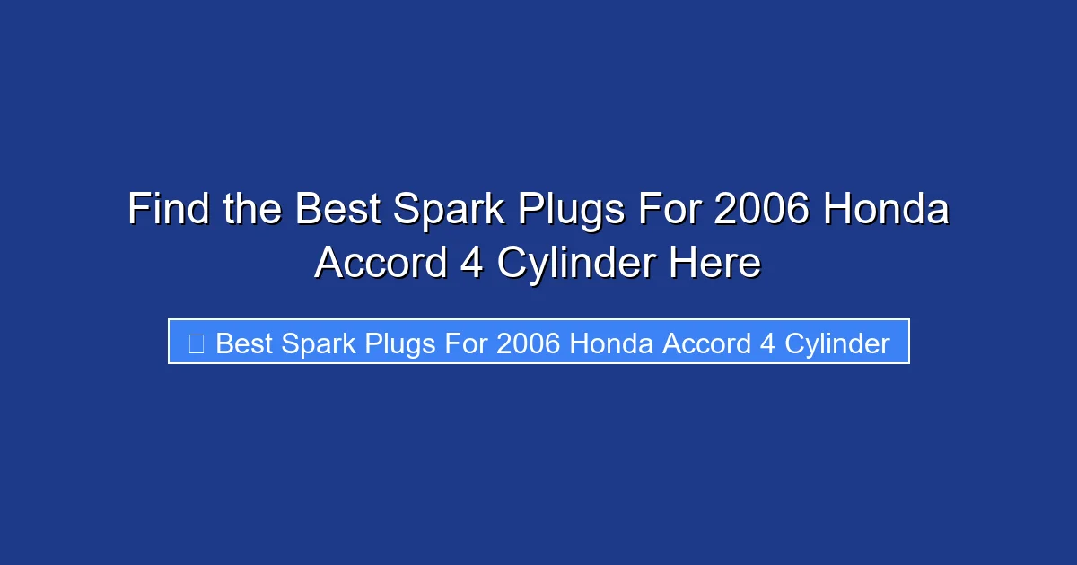 Find the Best Spark Plugs For 2006 Honda Accord 4 Cylinder Here