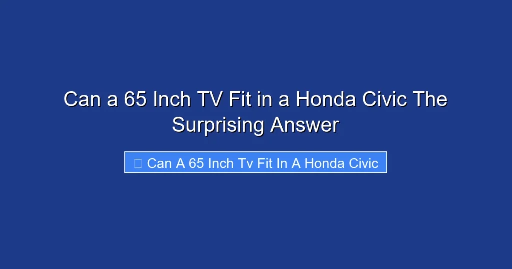 Can a 65 Inch TV Fit in a Honda Civic The Surprising Answer