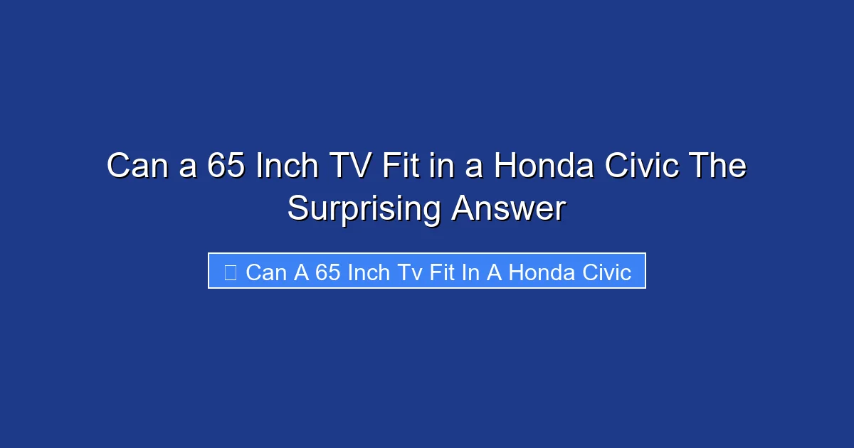 Can a 65 Inch TV Fit in a Honda Civic The Surprising Answer