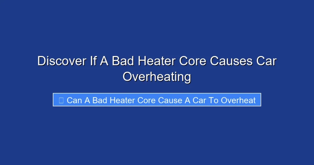 Discover If A Bad Heater Core Causes Car Overheating