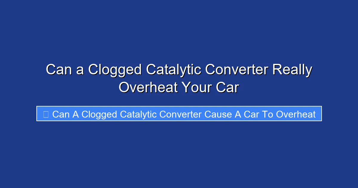 Can a Clogged Catalytic Converter Really Overheat Your Car