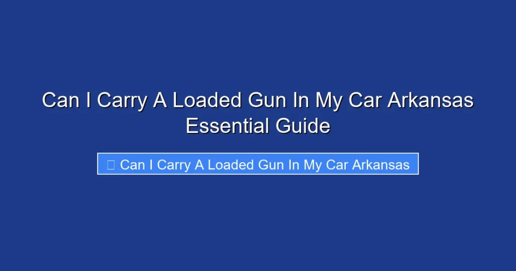 Can I Carry A Loaded Gun In My Car Arkansas Essential Guide
