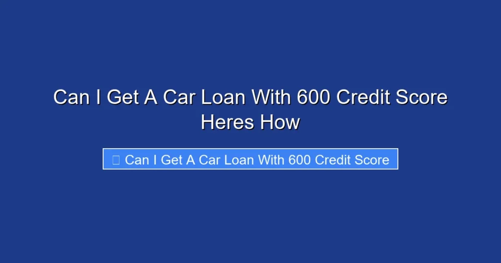 Can I Get A Car Loan With 600 Credit Score Heres How