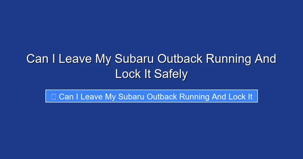 Can I Leave My Subaru Outback Running And Lock It Safely