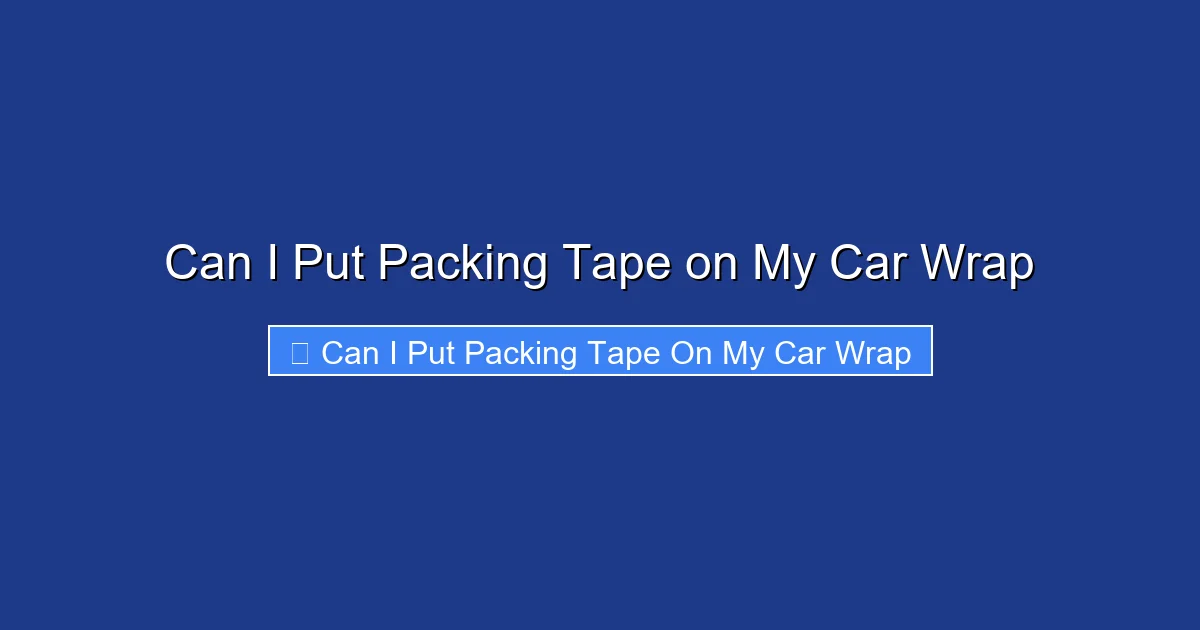 Can I Put Packing Tape on My Car Wrap