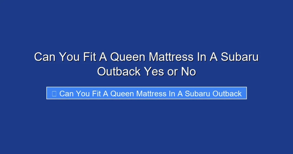 Can You Fit A Queen Mattress In A Subaru Outback Yes or No