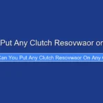 Can You Put Any Clutch Resovwaor on Any Car