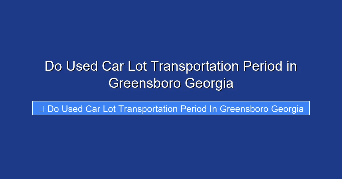 Do Used Car Lot Transportation Period in Greensboro Georgia