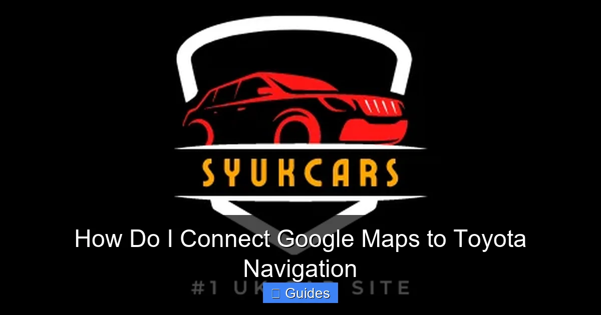 How Do I Connect Google Maps to Toyota Navigation