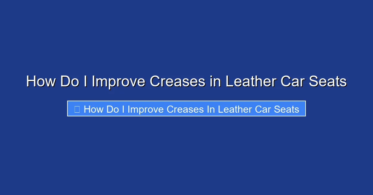 How Do I Improve Creases in Leather Car Seats