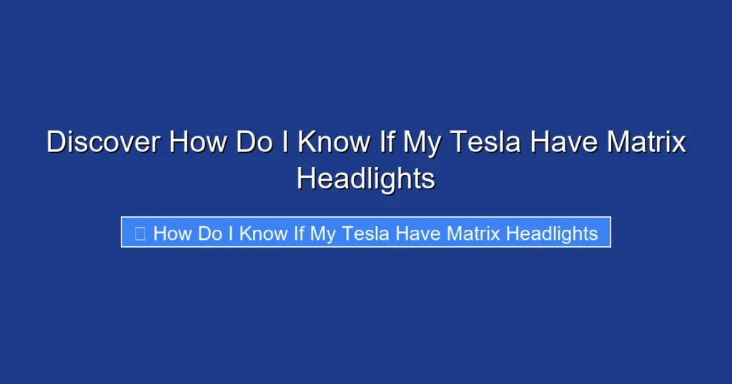 Discover How Do I Know If My Tesla Have Matrix Headlights