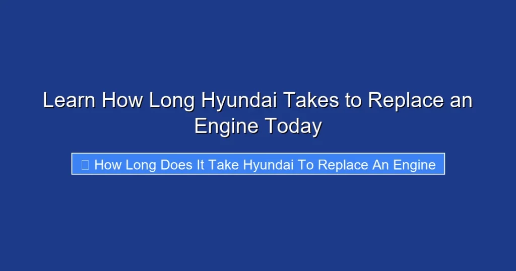 Learn How Long Hyundai Takes to Replace an Engine Today