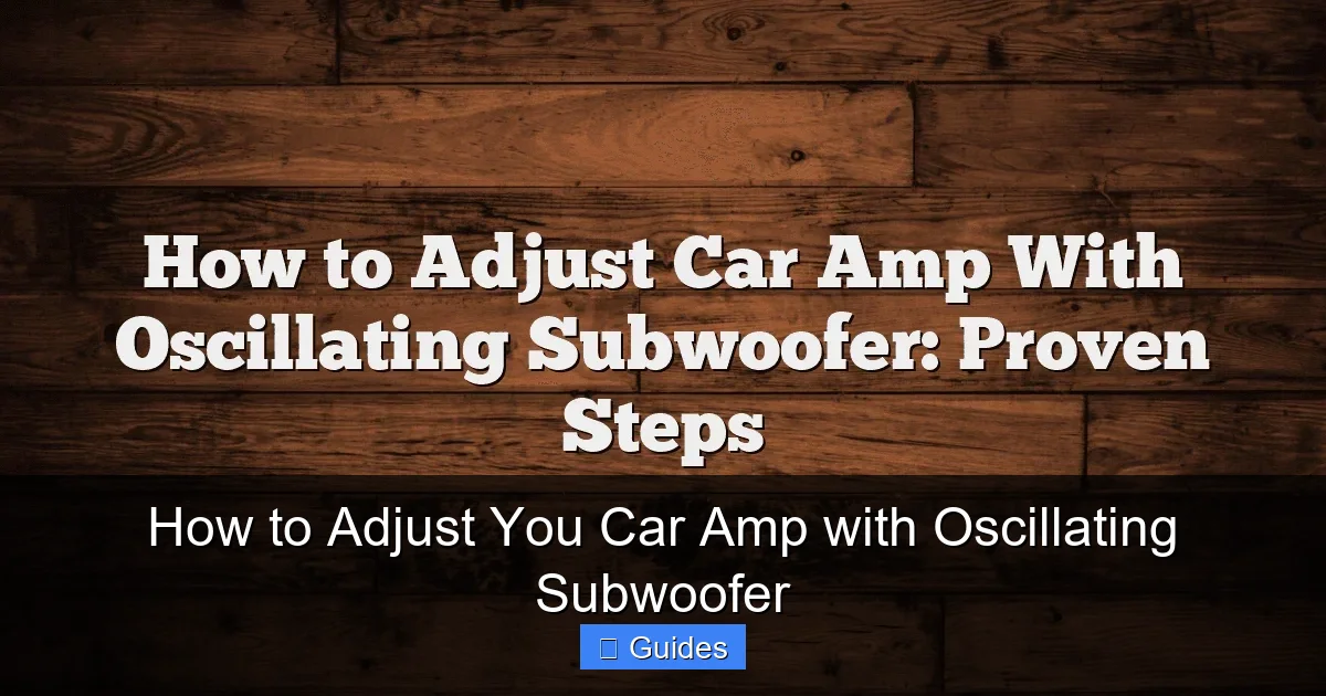 How to Adjust You Car Amp with Oscillating Subwoofer