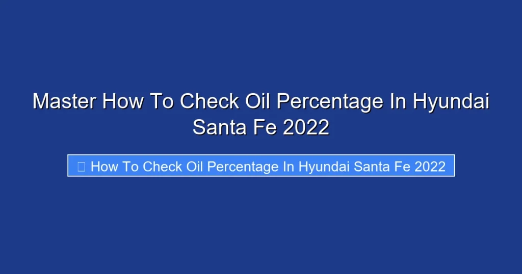 Master How To Check Oil Percentage In Hyundai Santa Fe 2022