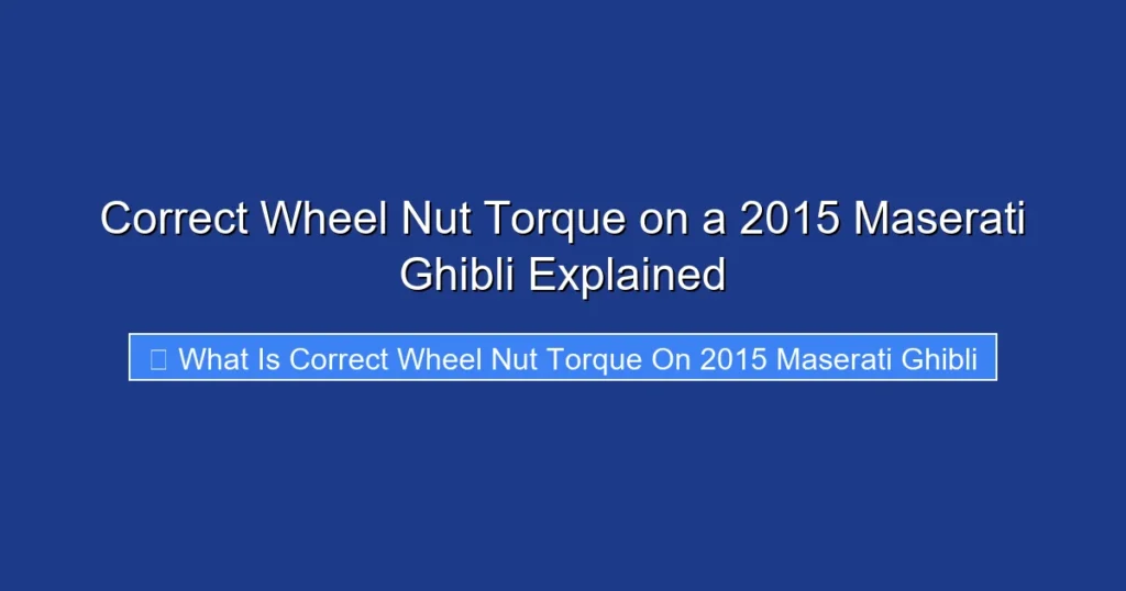 Correct Wheel Nut Torque on a 2015 Maserati Ghibli Explained