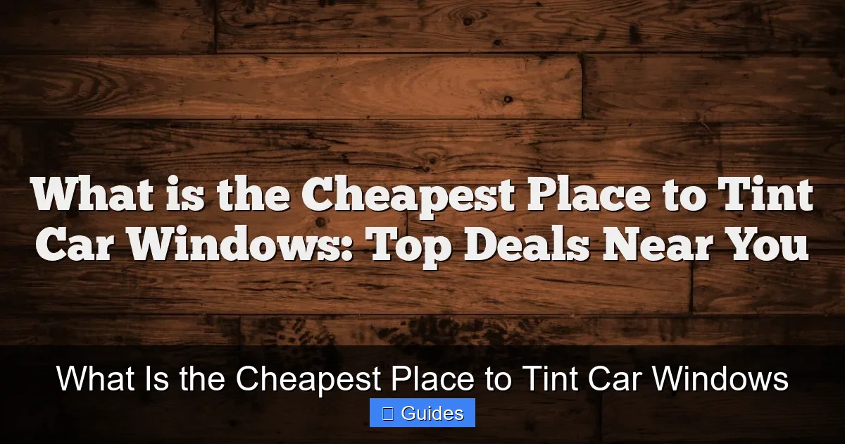 What Is the Cheapest Place to Tint Car Windows