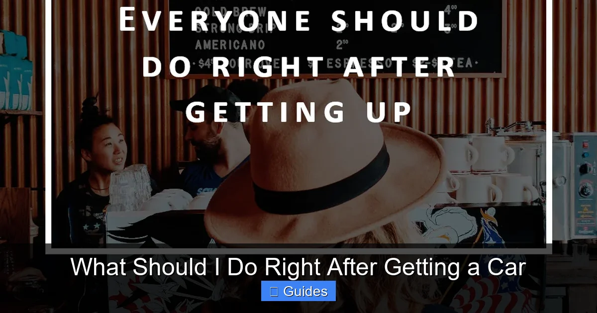 What Should I Do Right After Getting a Car