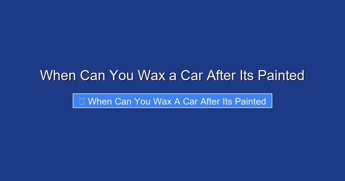 When Can You Wax a Car After Its Painted