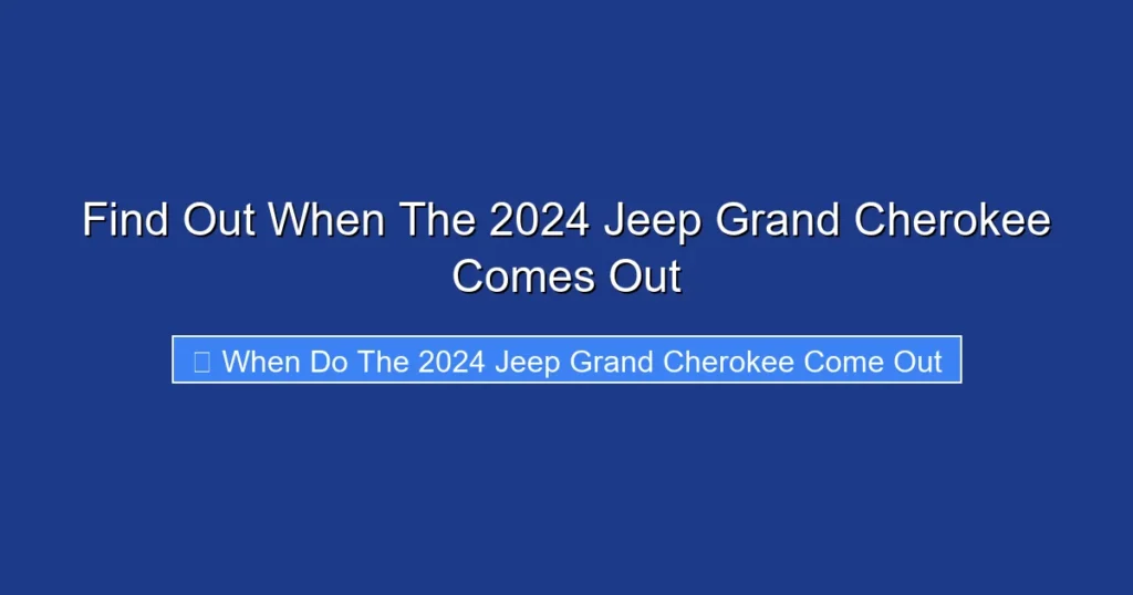 Find Out When The 2024 Jeep Grand Cherokee Comes Out