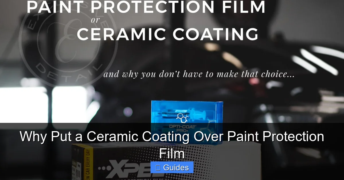 Why Put a Ceramic Coating Over Paint Protection Film