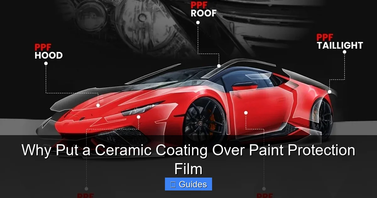 Why Put a Ceramic Coating Over Paint Protection Film